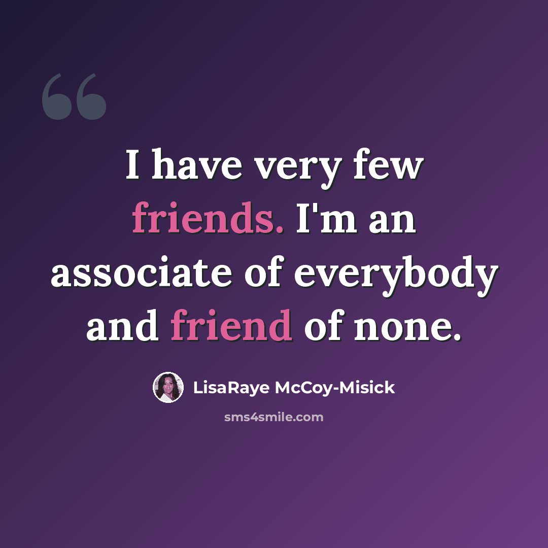 “I have very few friends. I'm an associate of everybody and friend of none.” quote by LisaRaye McCoy-Misick