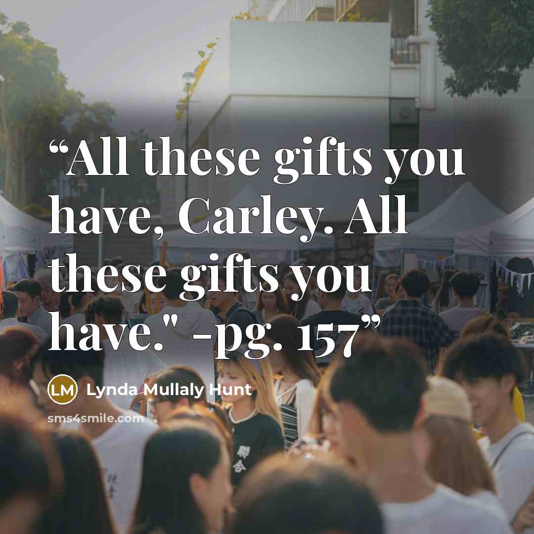 “All these gifts you have, Carley. All these gifts you have." -pg. 157” quote by Lynda Mullaly Hunt