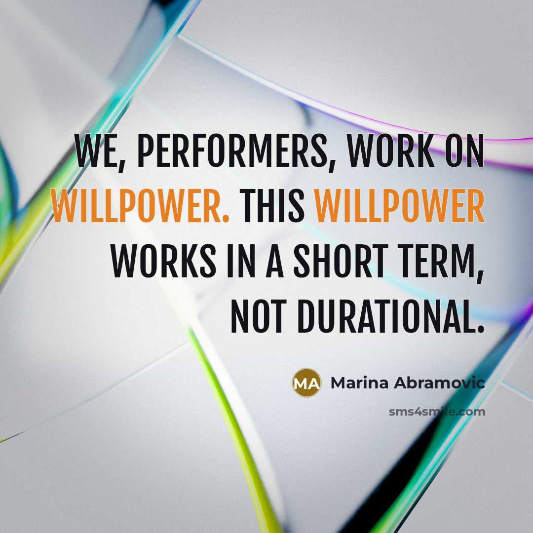 “We, performers, work on willpower. This willpower works in a short term, not durational.” quote by Marina Abramovic