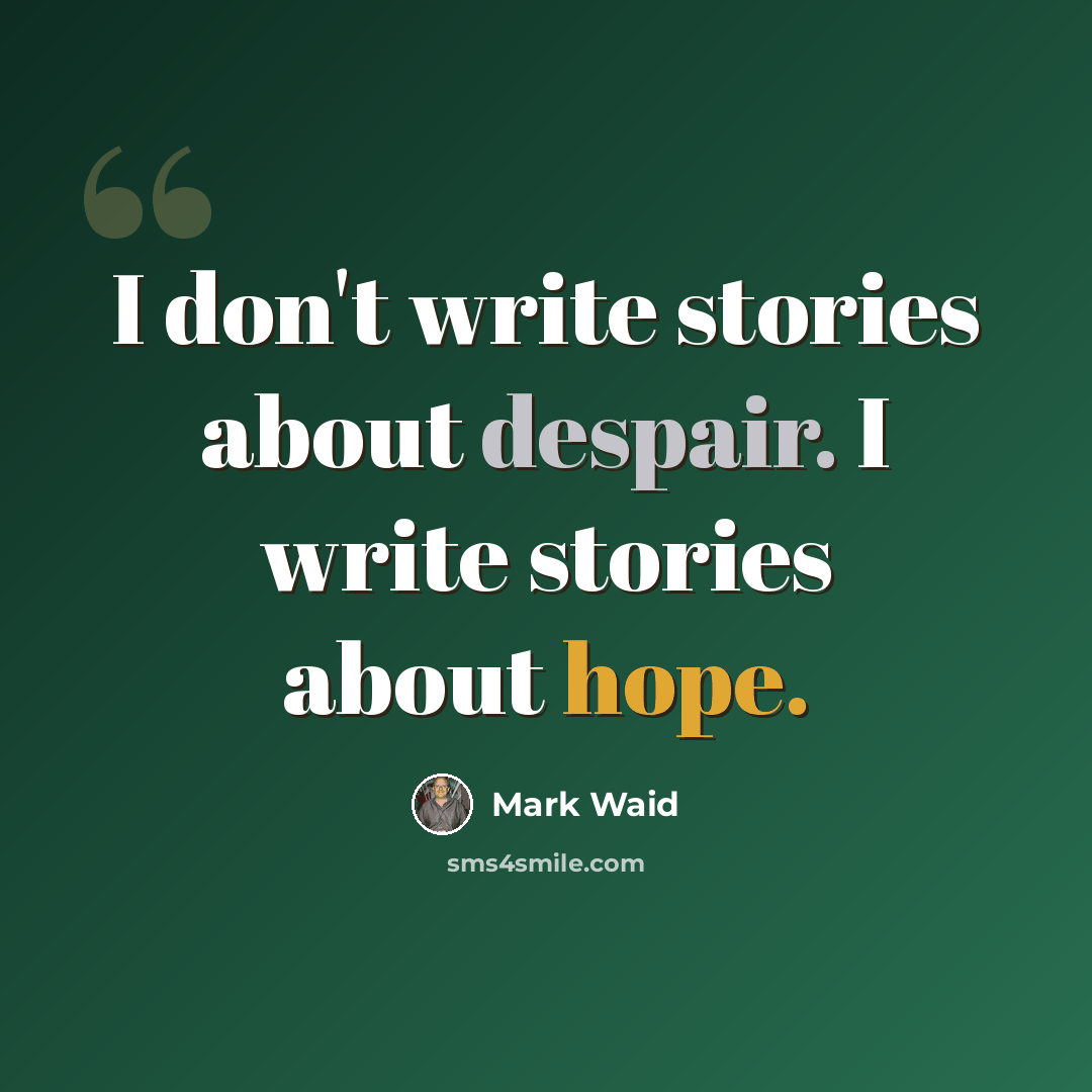 “I don't write stories about despair. I write stories about hope.” quote by Mark Waid