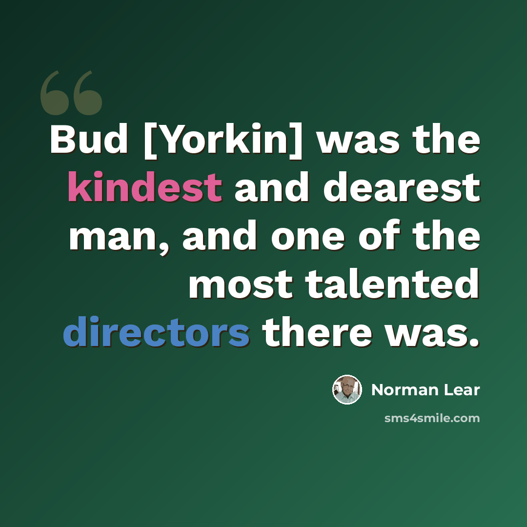 “Bud [Yorkin] was the kindest and dearest man, and one of the most talented directors there was.” quote by Norman Lear