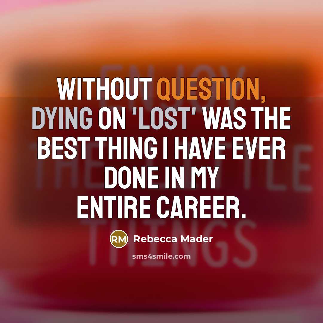 “Without question, dying on 'Lost' was the best thing I have ever done in my entire career.” quote by Rebecca Mader