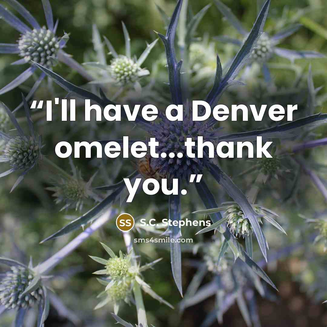 “I'll have a Denver omelet...thank you.” quote by S.C. Stephens