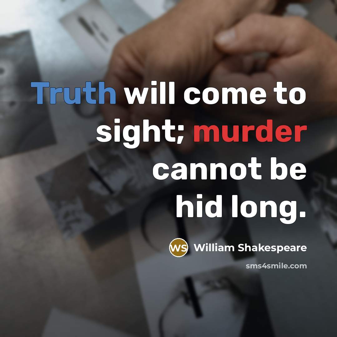 “Truth will come to sight; murder cannot be hid long.” quote by William Shakespeare
