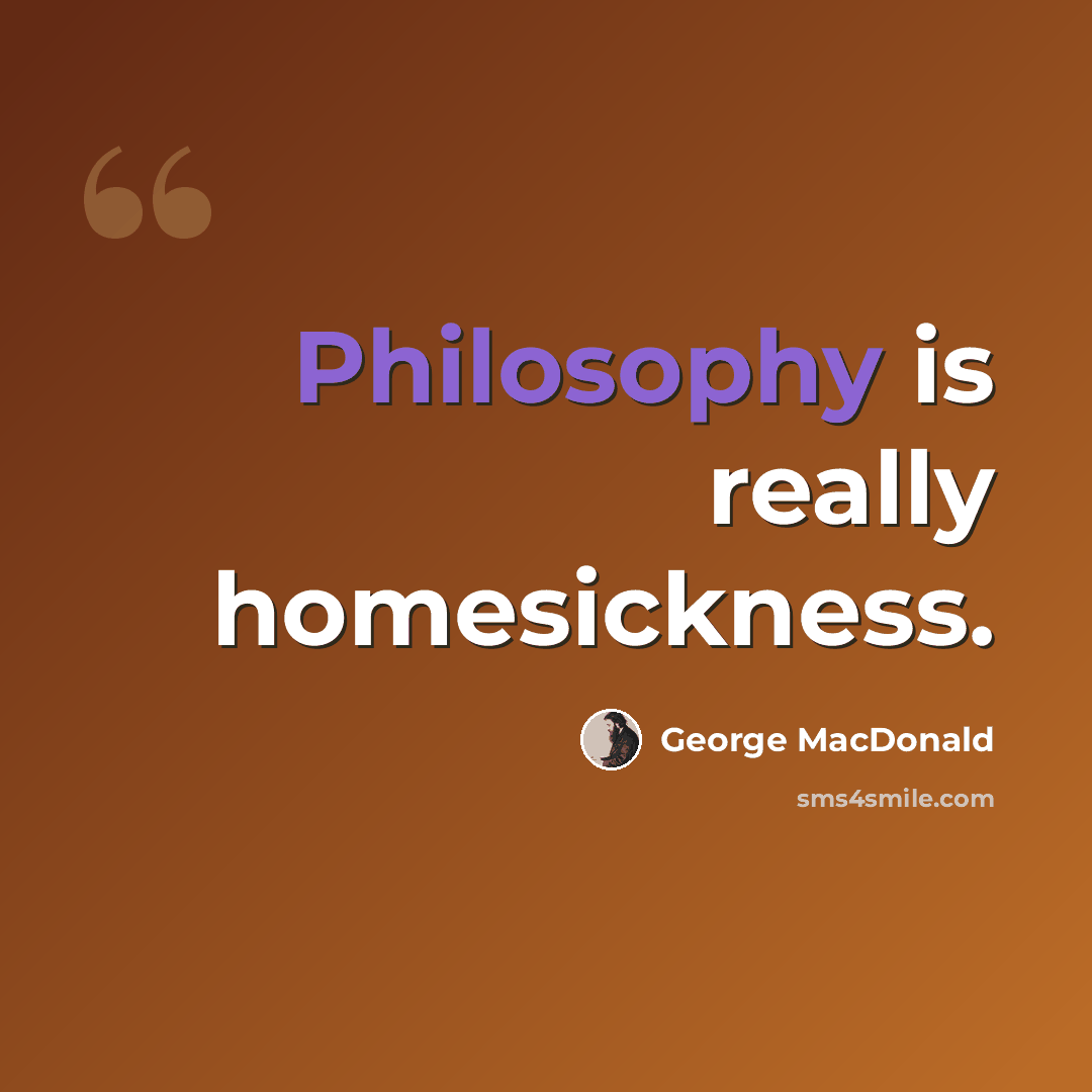 “Philosophy is really homesickness.” quote by George MacDonald