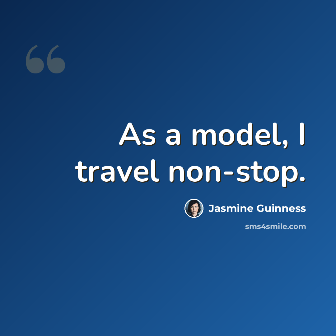 “As a model, I travel non-stop.” quote by Jasmine Guinness