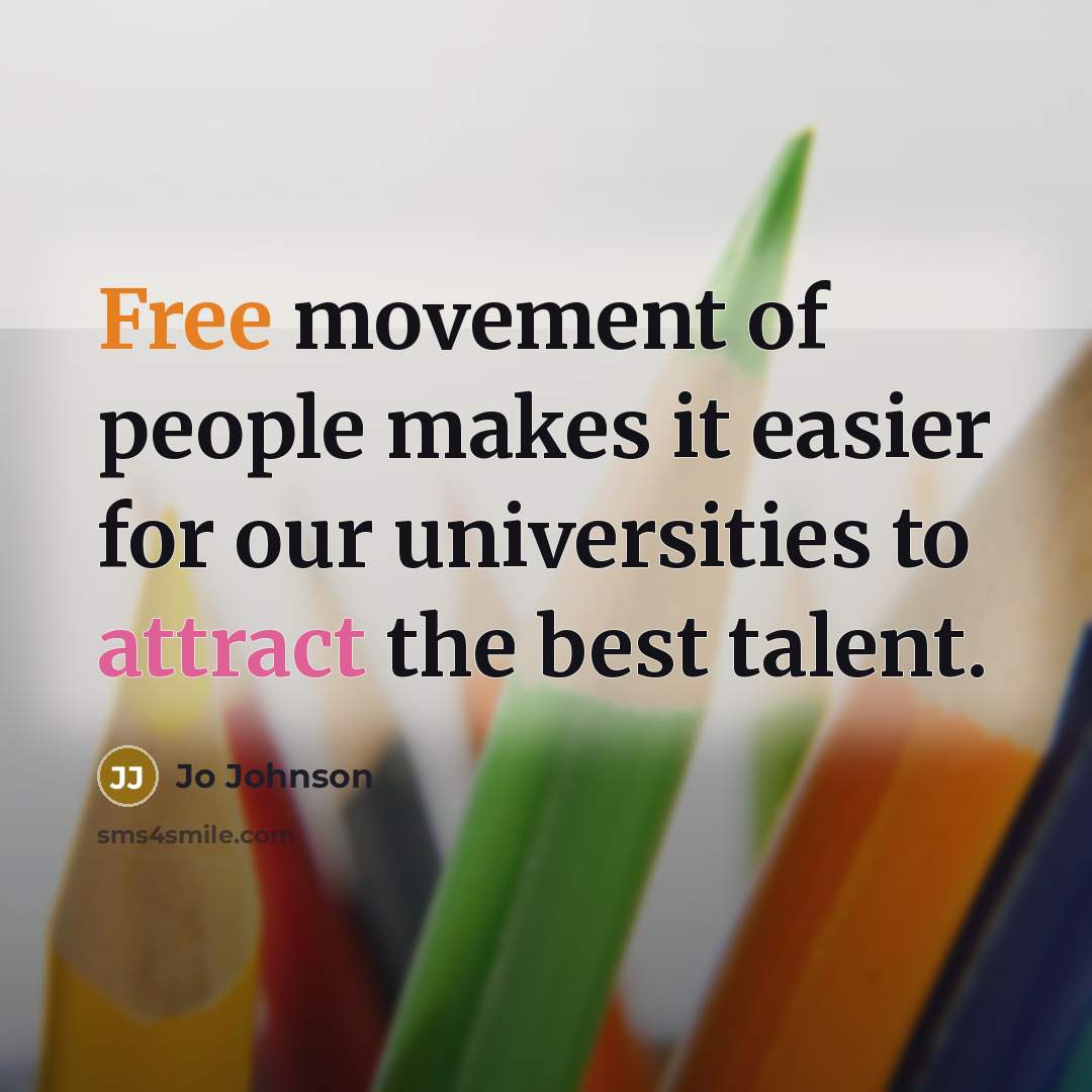 “Free movement of people makes it easier for our universities to attract the best talent.” quote by Jo Johnson