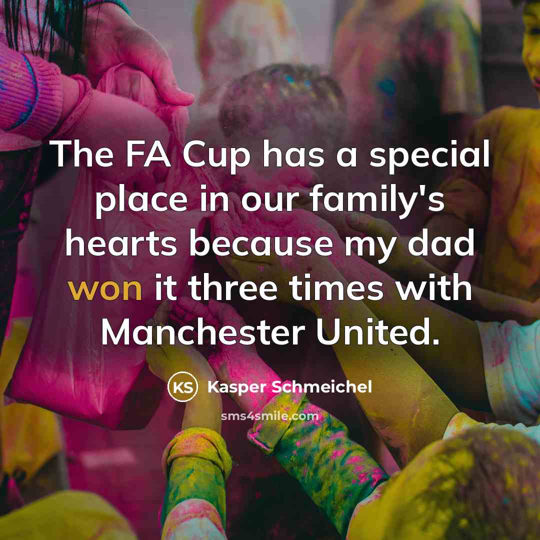 “The FA Cup has a special place in our family's hearts because my dad won it three times with Manchester United.” quote by Kasper Schmeichel