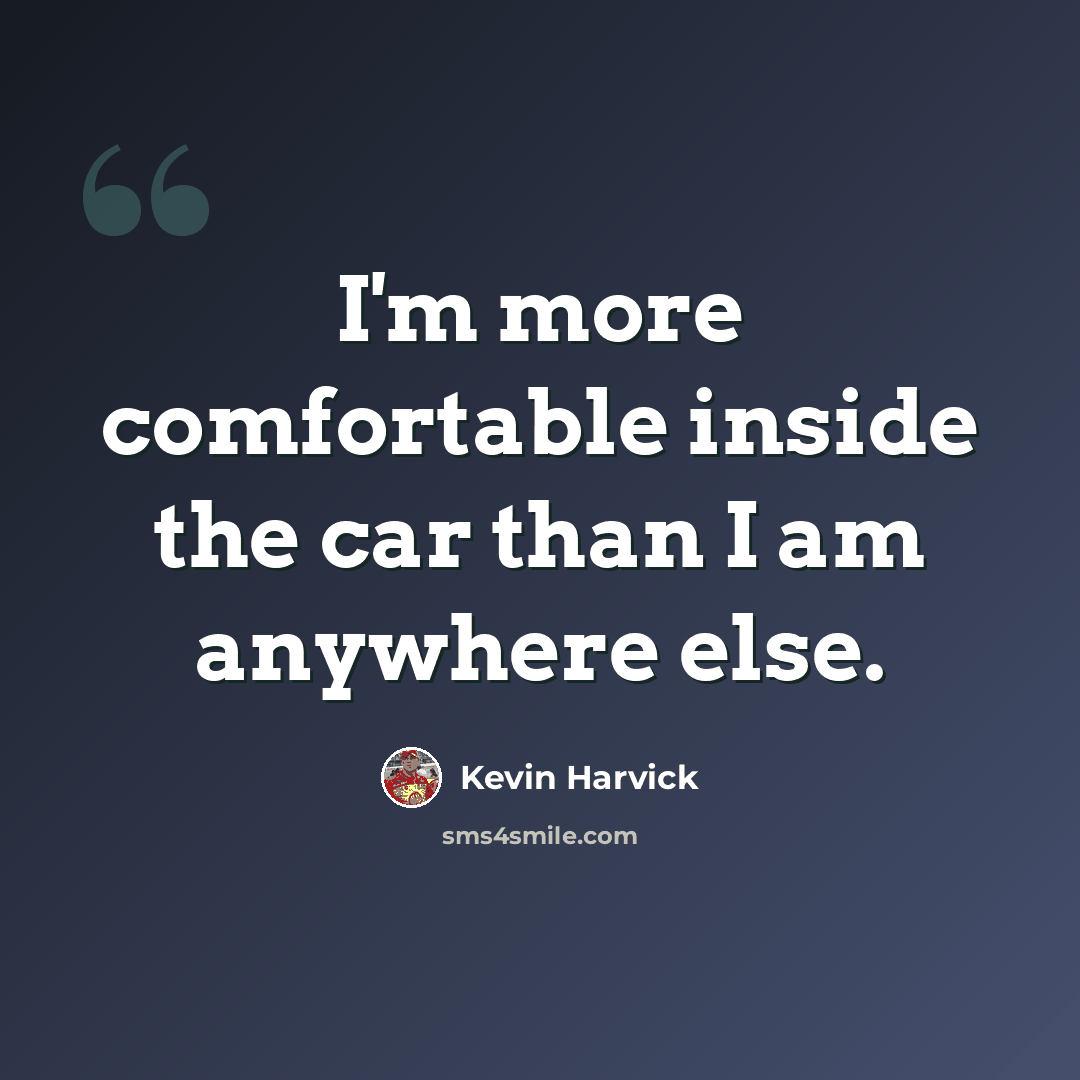 “I'm more comfortable inside the car than I am anywhere else.” quote by Kevin Harvick