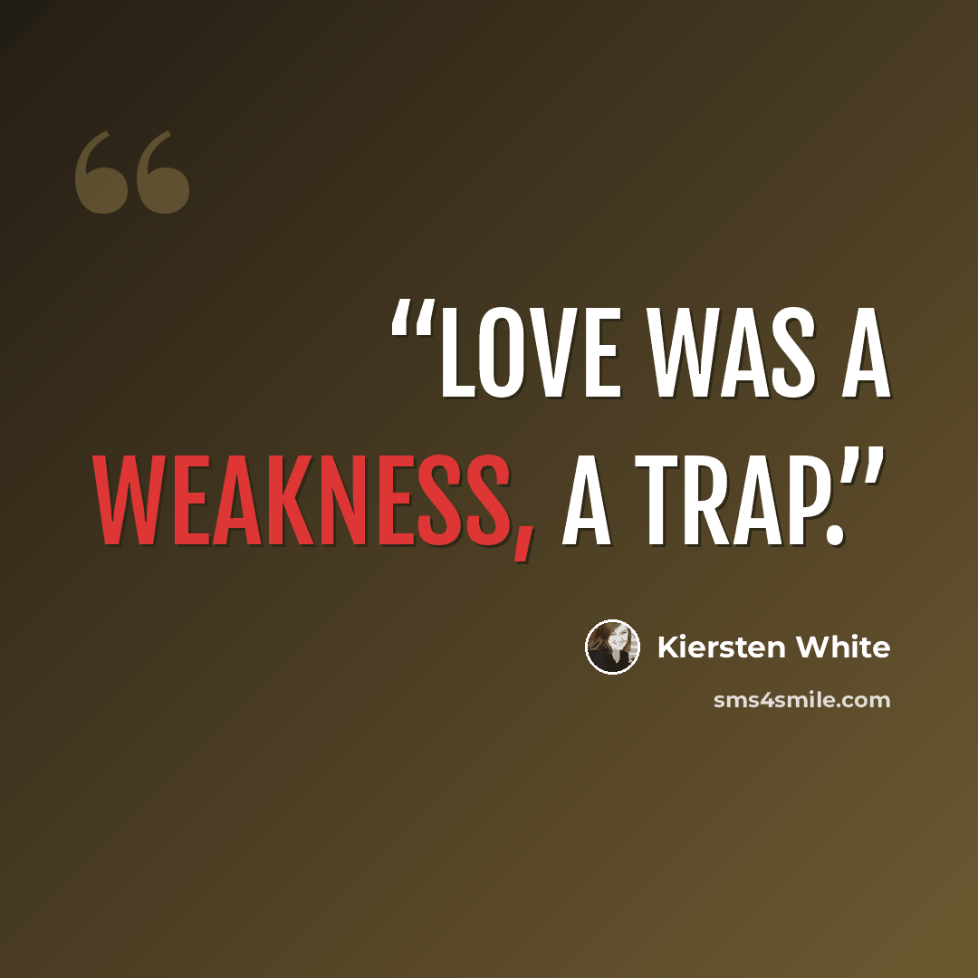 “Love was a weakness, a trap.” quote by Kiersten White