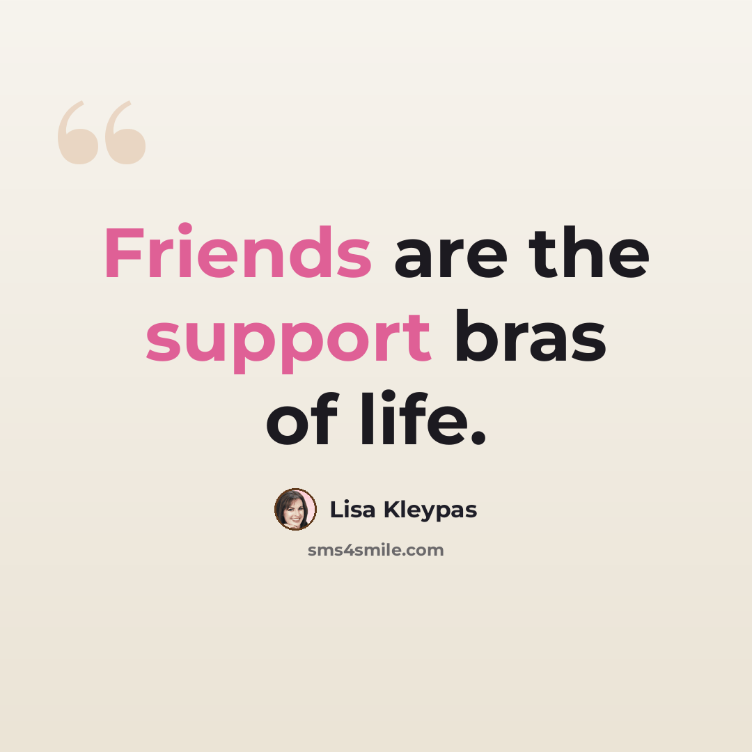 “Friends are the support bras of life.” quote by Lisa Kleypas
