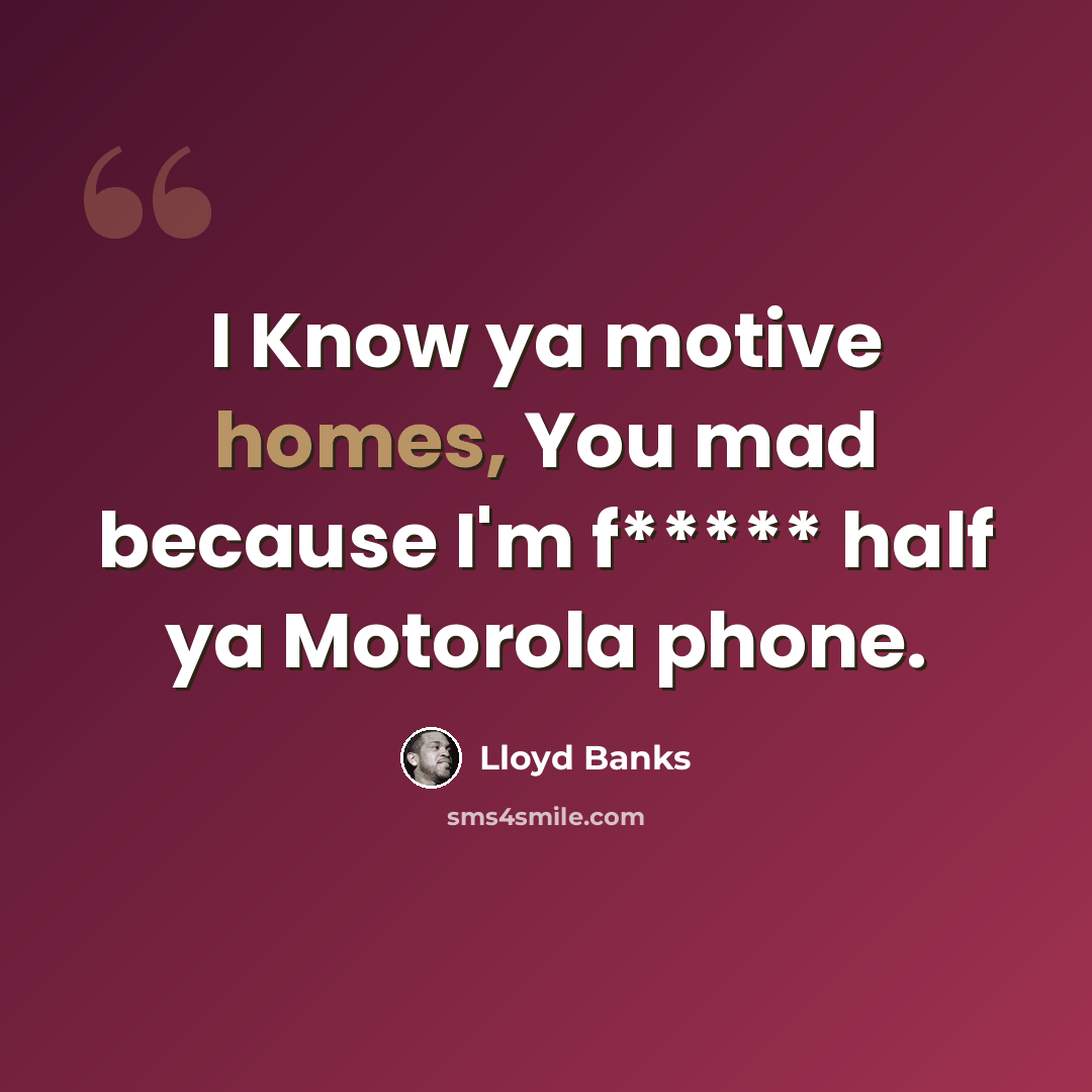 “I Know ya motive homes, You mad because I'm f***** half ya Motorola phone.” quote by Lloyd Banks