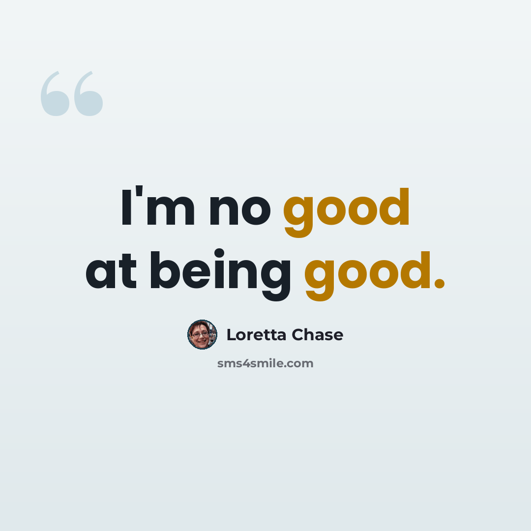 “I'm no good at being good.” quote by Loretta Chase