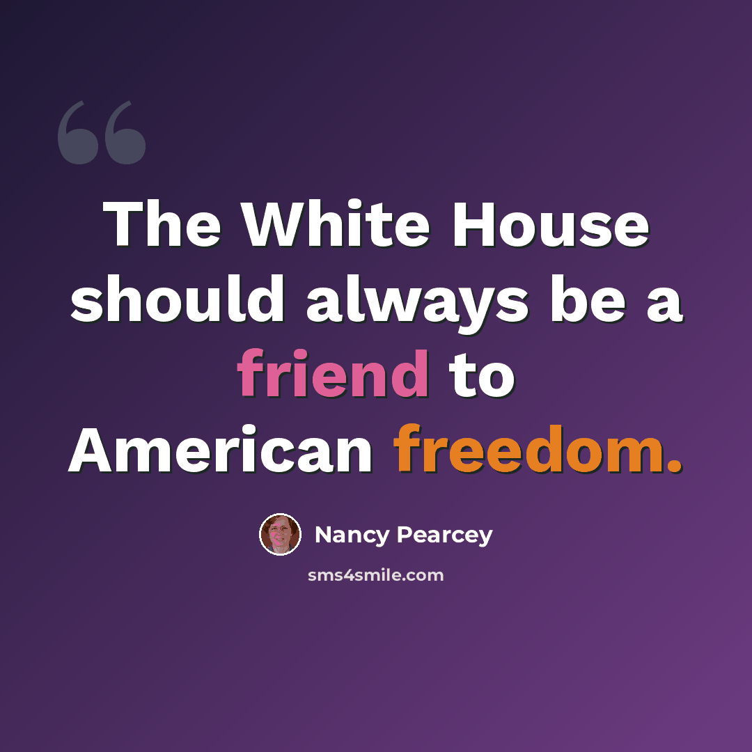 “The White House should always be a friend to American freedom.” quote by Nancy Pearcey