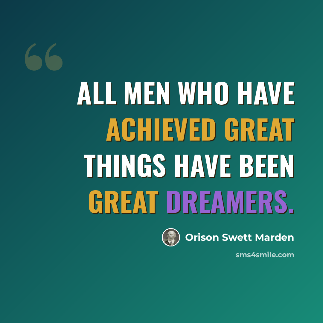 “All men who have achieved great things have been great dreamers.” quote by Orison Swett Marden