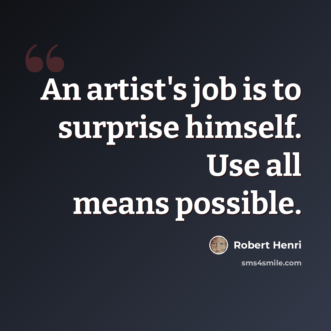 “An artist's job is to surprise himself. Use all means possible.” quote by Robert Henri
