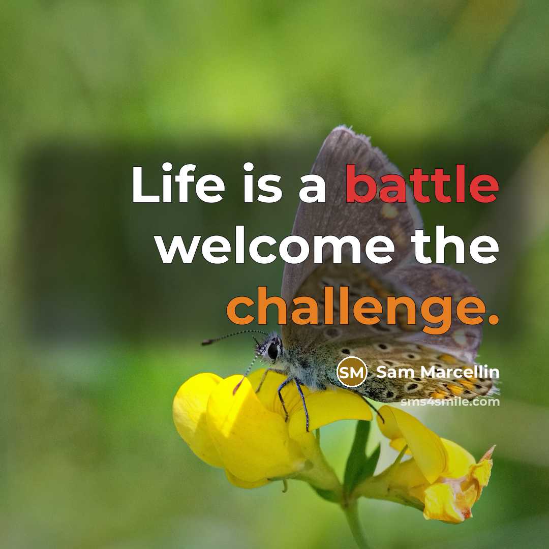 “Life is a battle welcome the challenge.” quote by Sam Marcellin