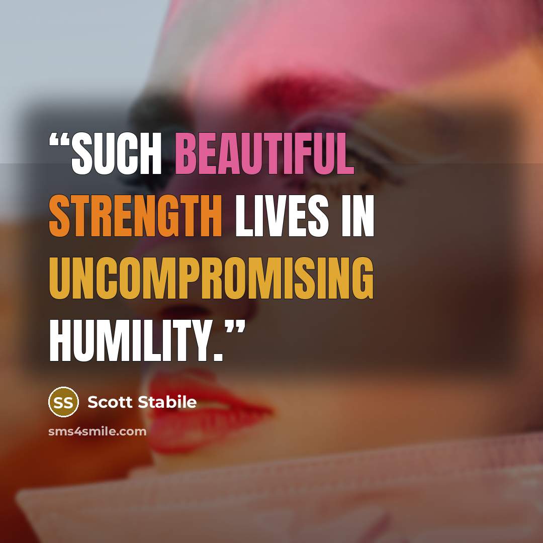 “Such beautiful strength lives in uncompromising humility.” quote by Scott Stabile
