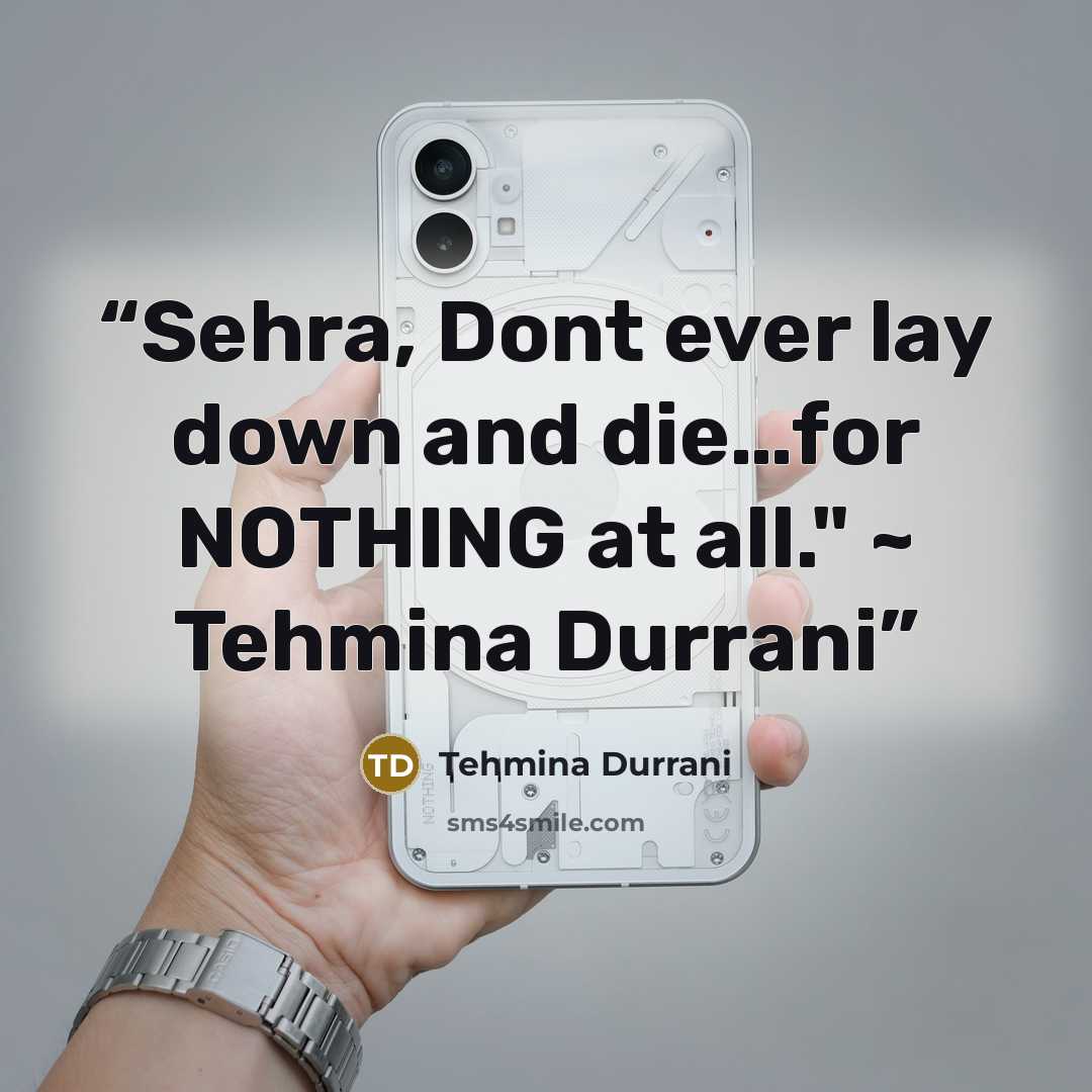 “Sehra, Dont ever lay down and die…for NOTHING at all." ~ Tehmina Durrani” quote by Tehmina Durrani