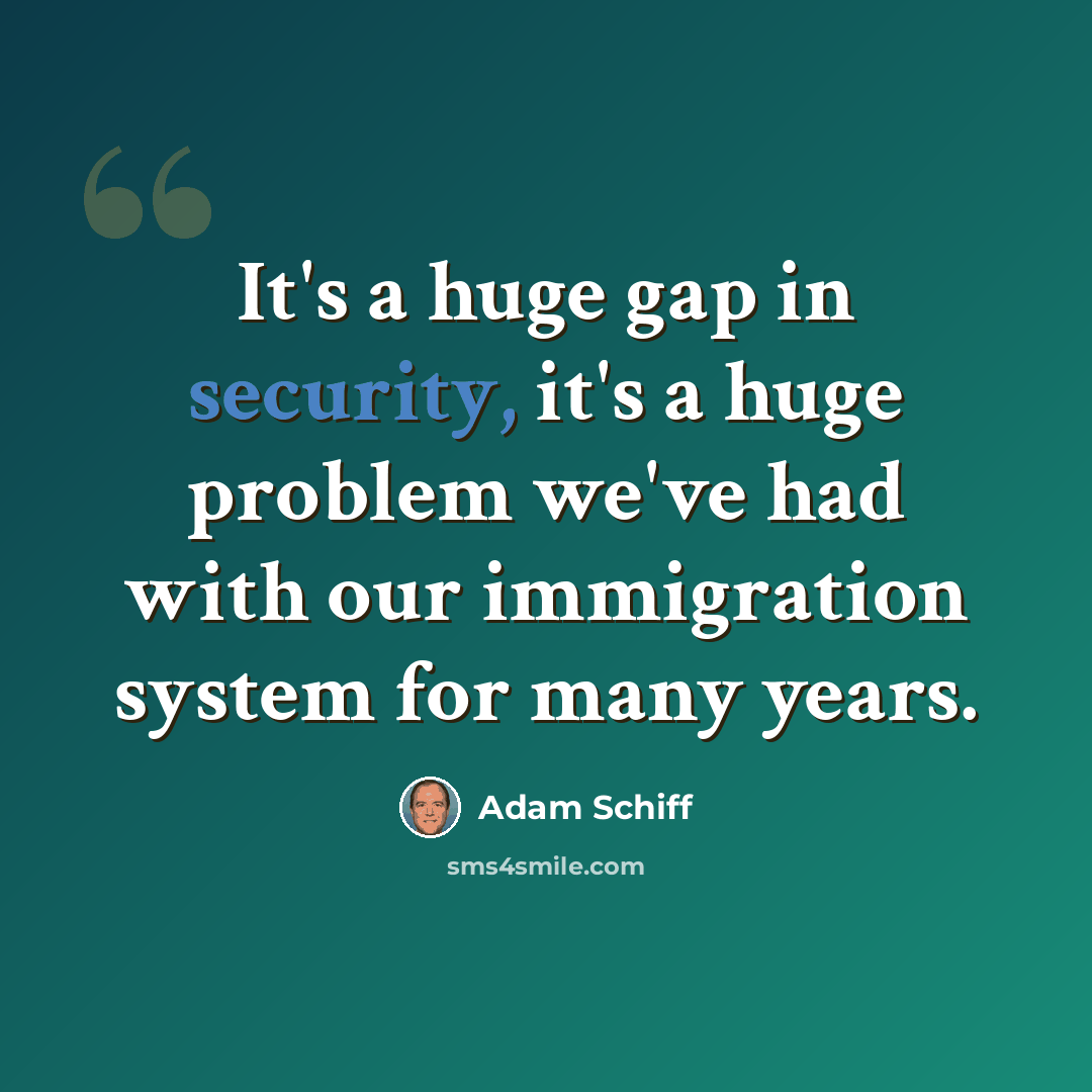 “It's a huge gap in security, it's a huge problem we've had with our immigration system for many years.” quote by Adam Schiff