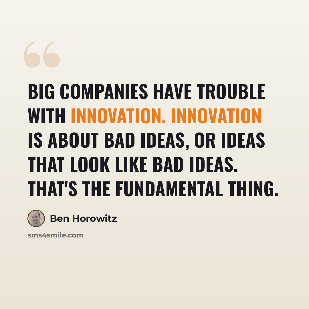 “Big companies have trouble with innovation. Innovation is about bad ideas, or ideas that look like bad ideas. That's the fundamental thing.” quote by Ben Horowitz