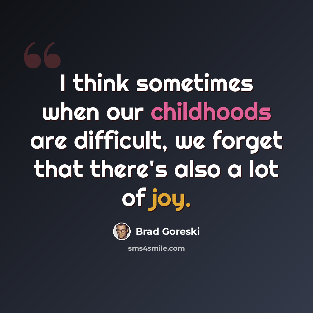 “I think sometimes when our childhoods are difficult, we forget that there's also a lot of joy.” quote by Brad Goreski