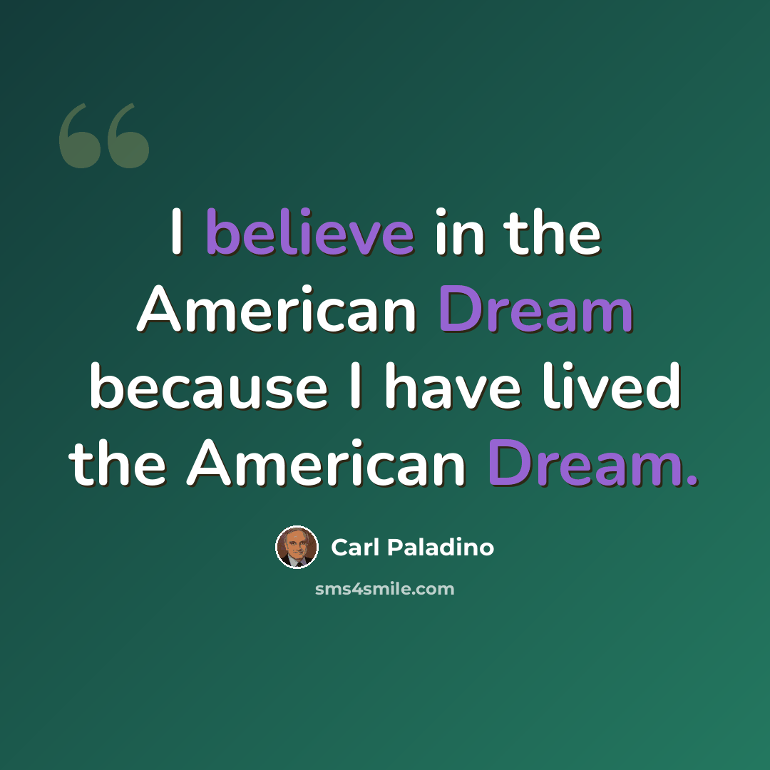 “I believe in the American Dream because I have lived the American Dream.” quote by Carl Paladino