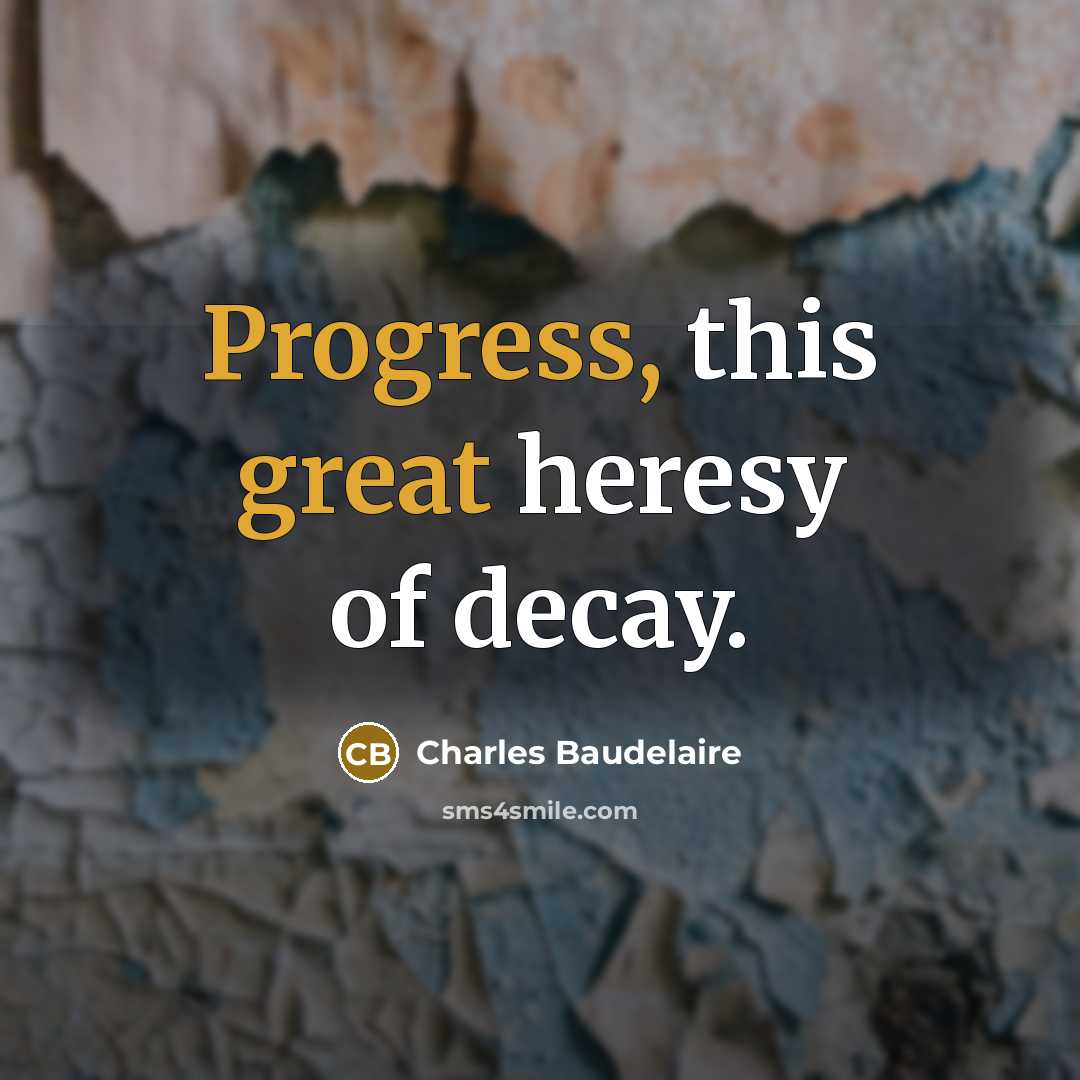 “Progress, this great heresy of decay.” quote by Charles Baudelaire