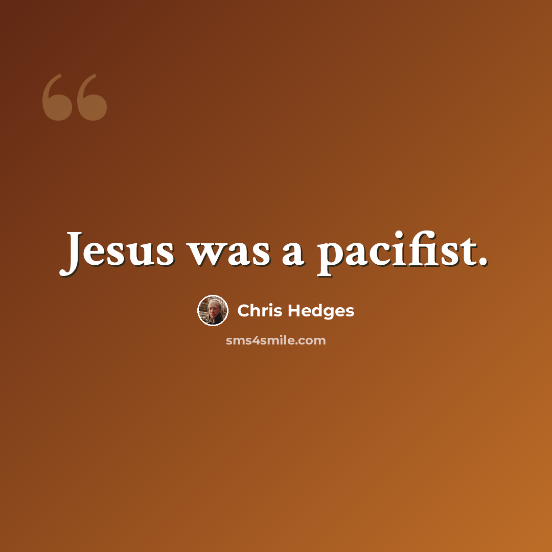 “Jesus was a pacifist.” quote by Chris Hedges