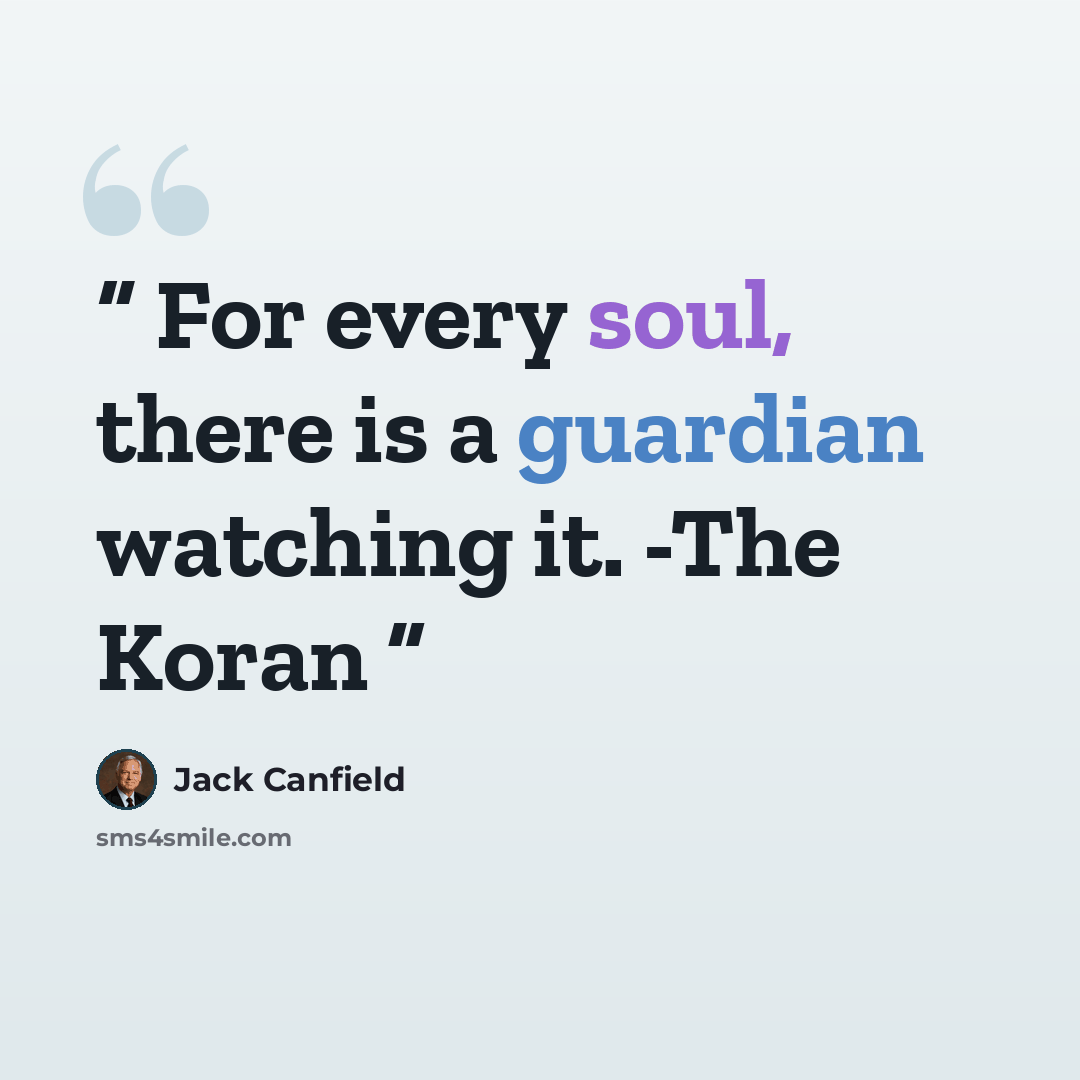“For every soul, there is a guardian watching it. -The Koran” quote by Jack Canfield