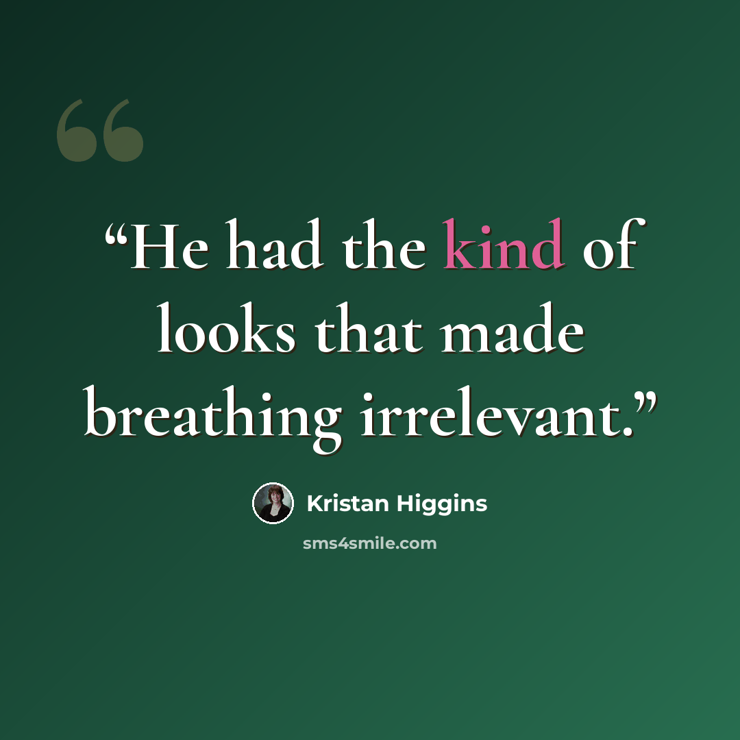 “He had the kind of looks that made breathing irrelevant.” quote by Kristan Higgins