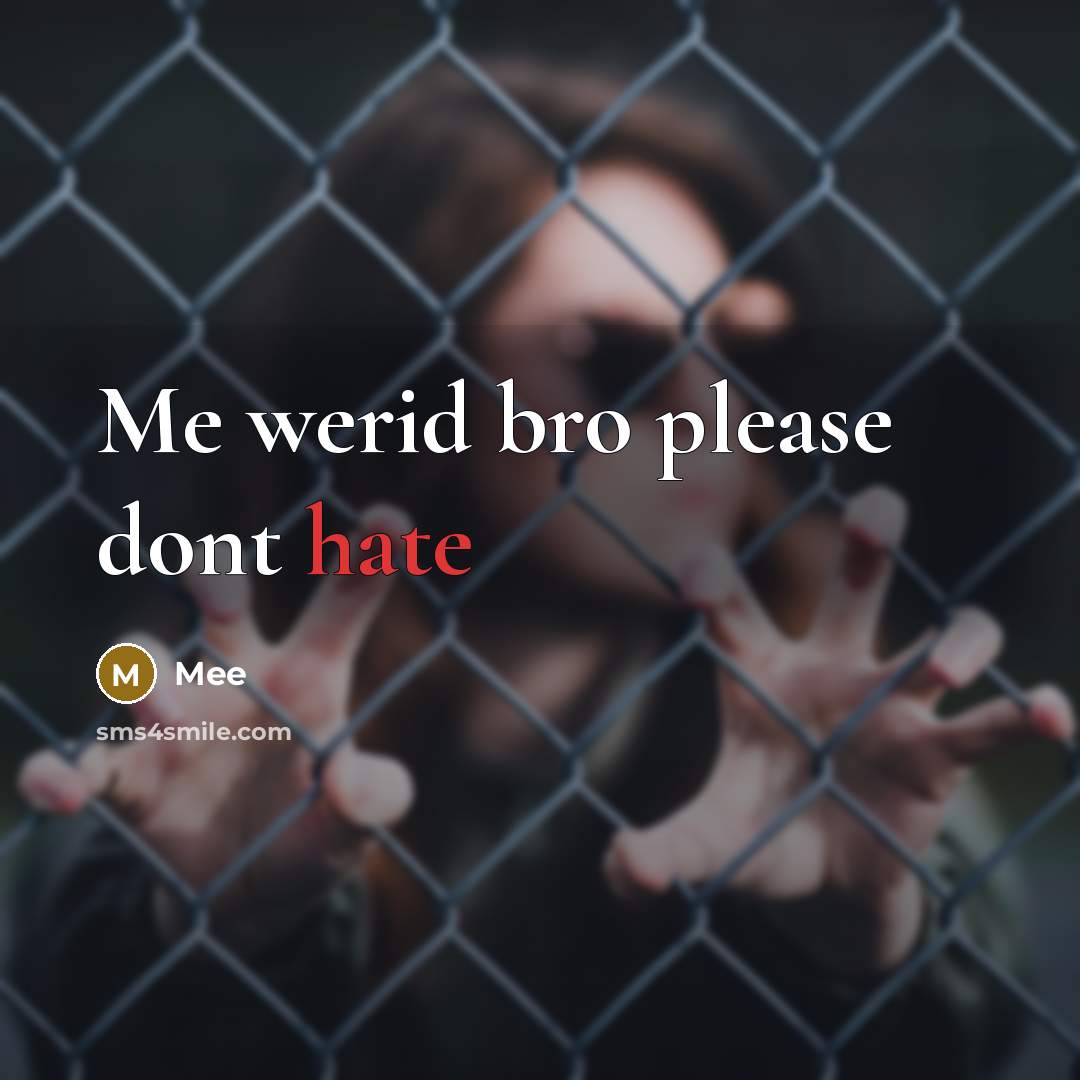 “Me werid bro please dont hate” quote by Mee