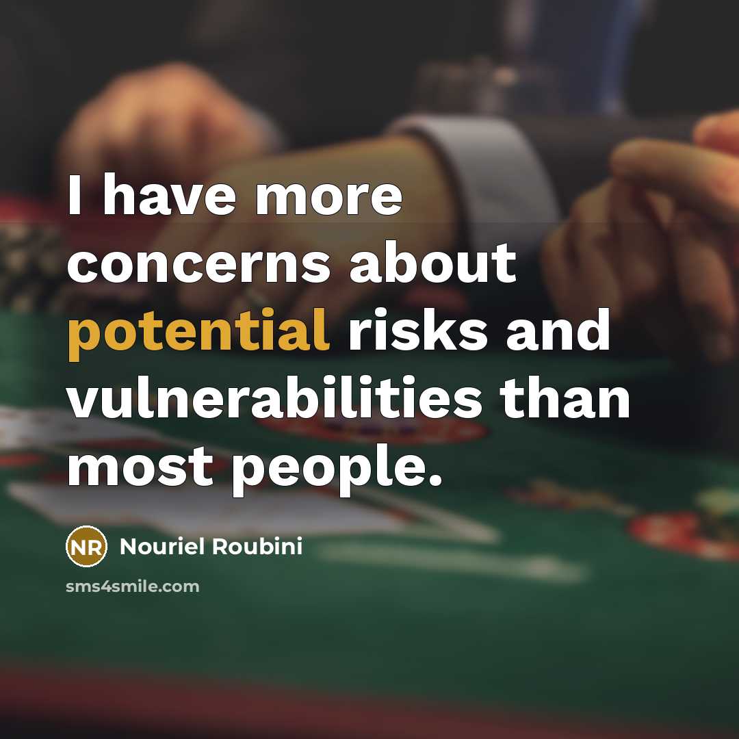 “I have more concerns about potential risks and vulnerabilities than most people.” quote by Nouriel Roubini