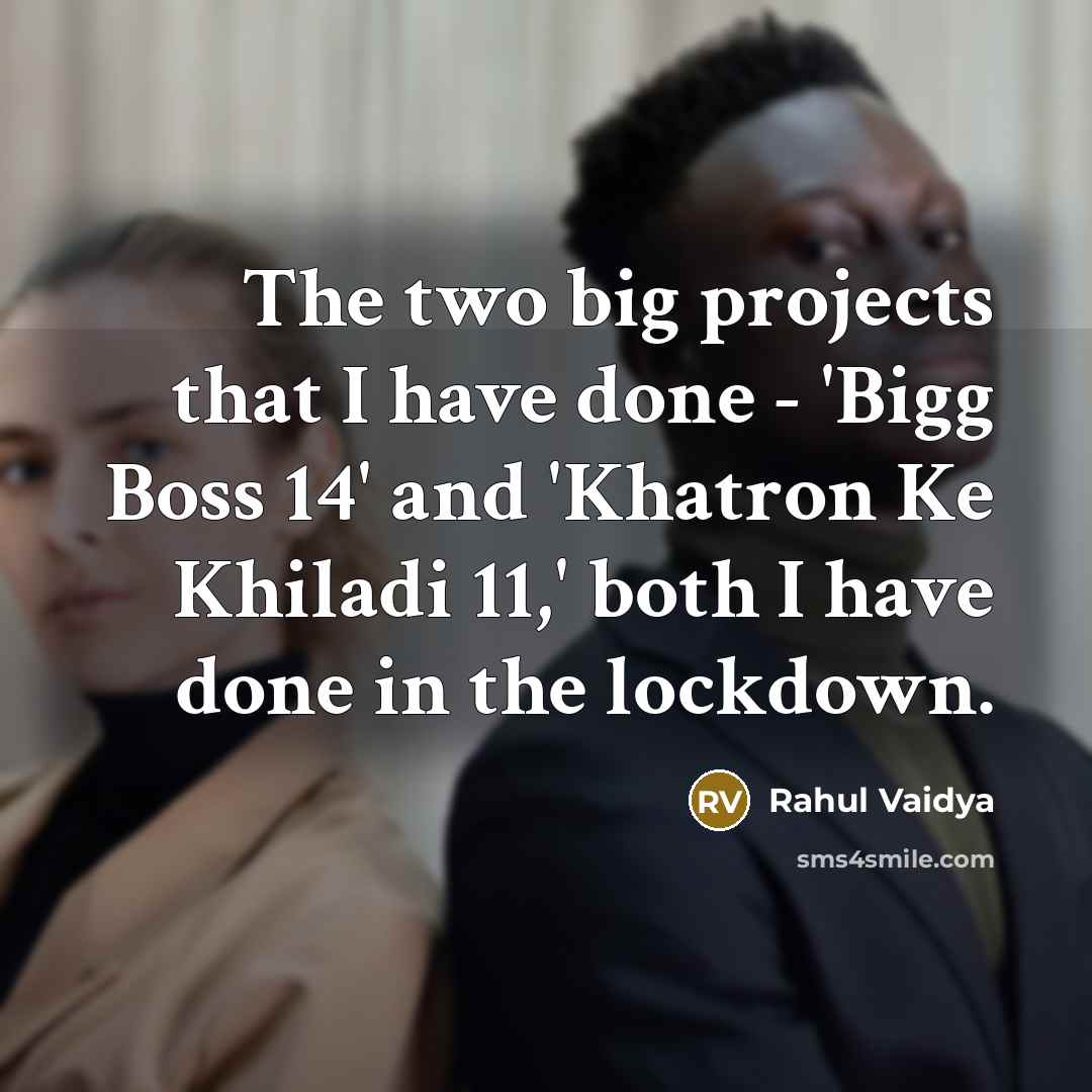 “The two big projects that I have done - 'Bigg Boss 14' and 'Khatron Ke Khiladi 11,' both I have done in the lockdown.” quote by Rahul Vaidya