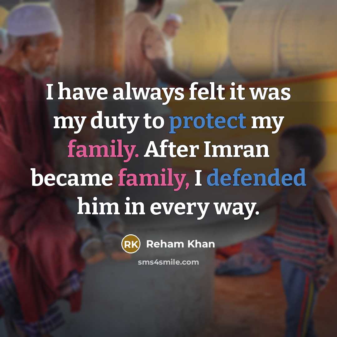 “I have always felt it was my duty to protect my family. After Imran became family, I defended him in every way.” quote by Reham Khan