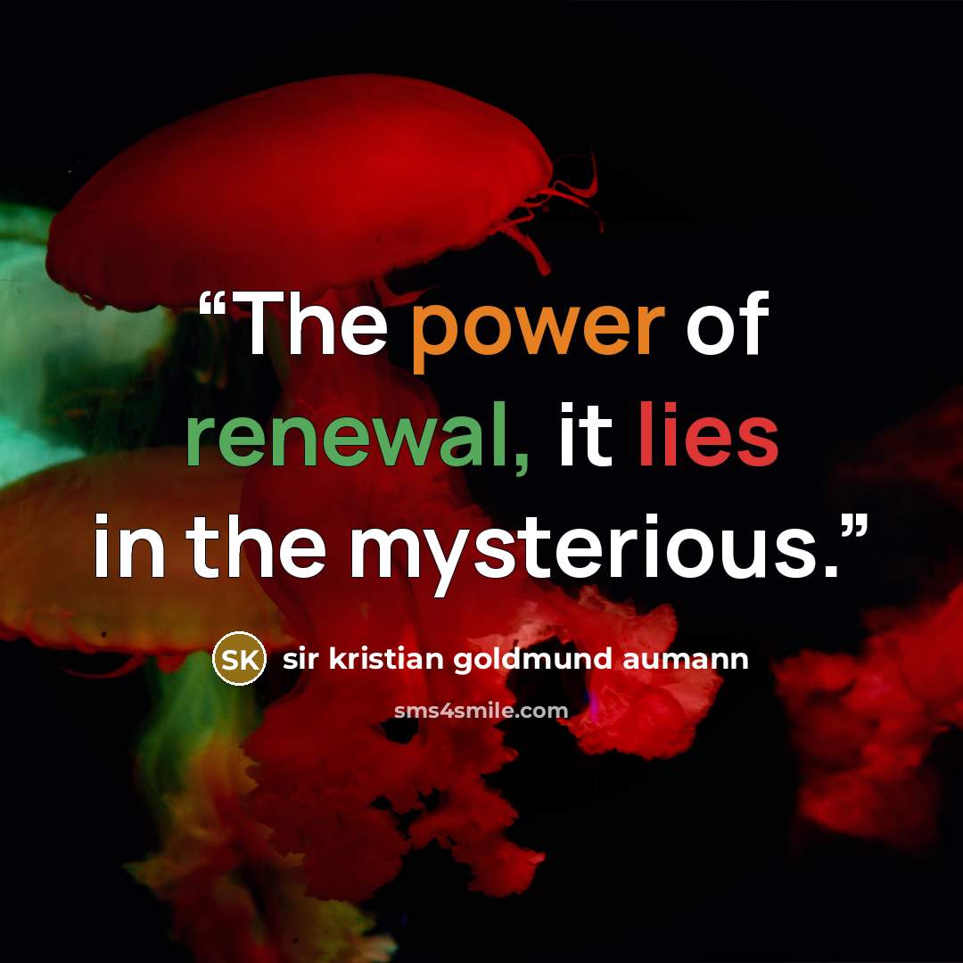 “The power of renewal, it lies in the mysterious.” quote by sir kristian goldmund aumann