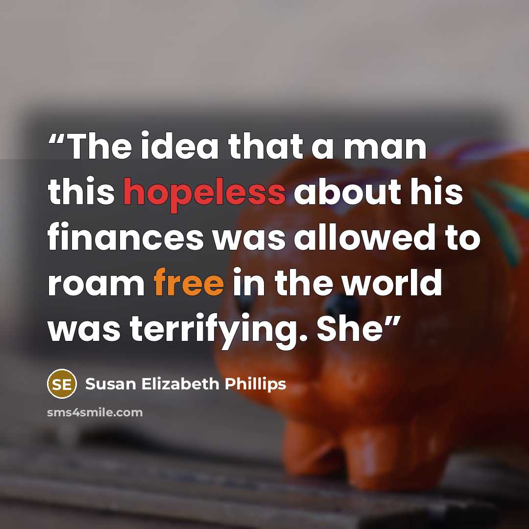 “The idea that a man this hopeless about his finances was allowed to roam free in the world was terrifying. She” quote by Susan Elizabeth Phillips