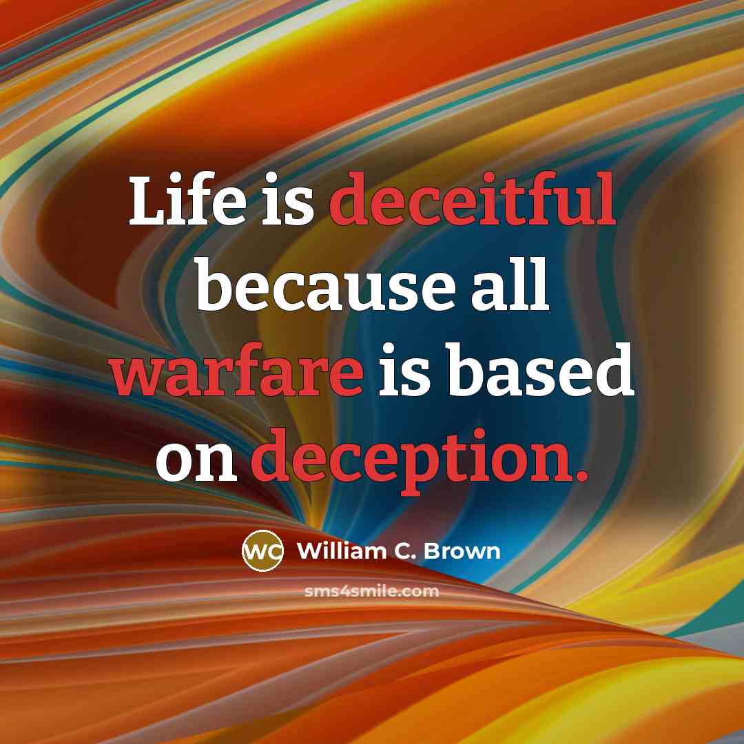 “Life is deceitful because all warfare is based on deception.” quote by William C. Brown