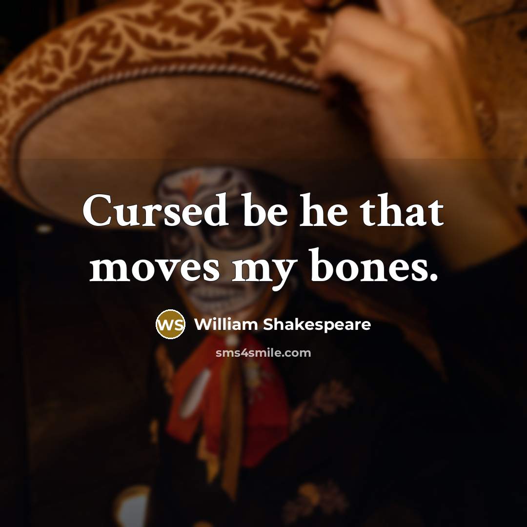 “Cursed be he that moves my bones.” quote by William Shakespeare