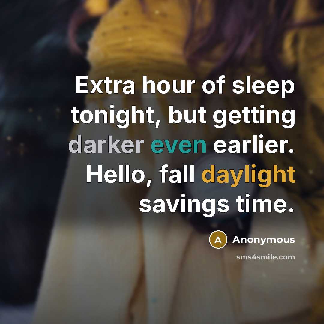 “Extra hour of sleep tonight, but getting darker even earlier. Hello, fall daylight savings time.” quote by Anonymous
