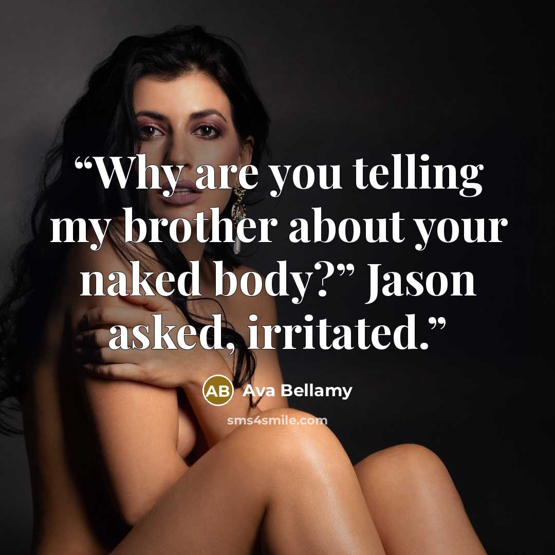 “Why are you telling my brother about your naked body?” Jason asked, irritated.” quote by Ava Bellamy