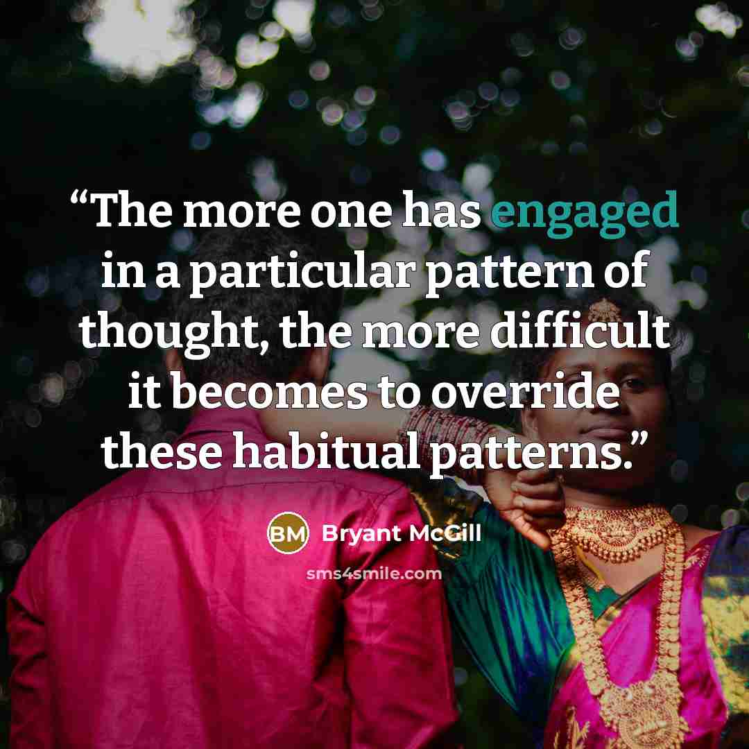 “The more one has engaged in a particular pattern of thought, the more difficult it becomes to override these habitual patterns.” quote by Bryant McGill
