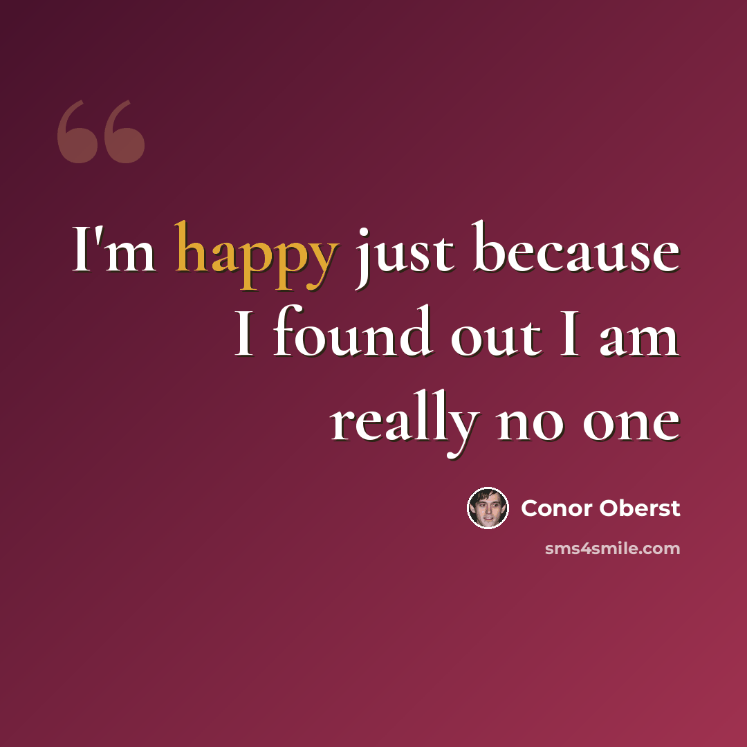 “I'm happy just because I found out I am really no one” quote by Conor Oberst