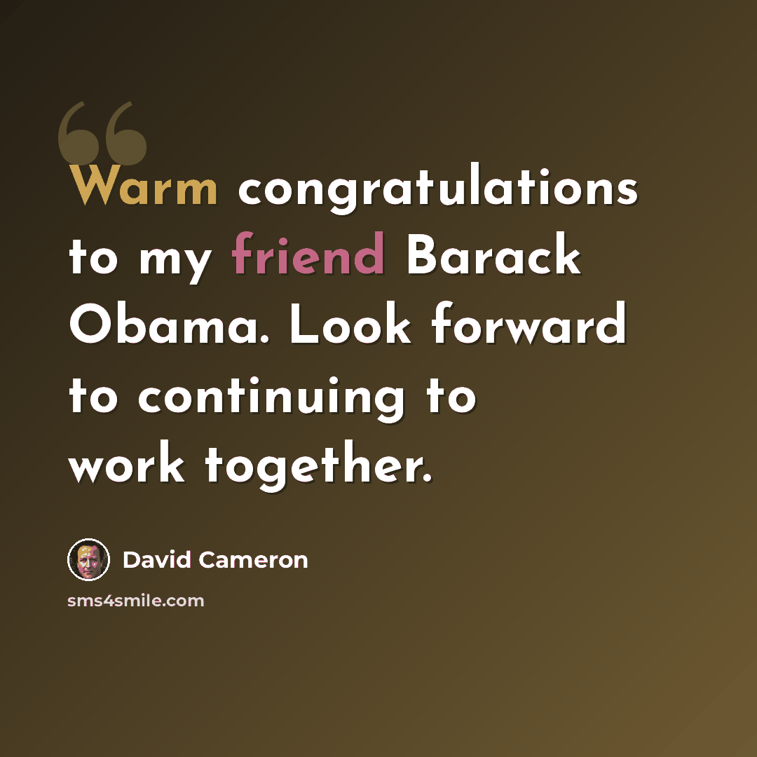 “Warm congratulations to my friend Barack Obama. Look forward to continuing to work together.” quote by David Cameron
