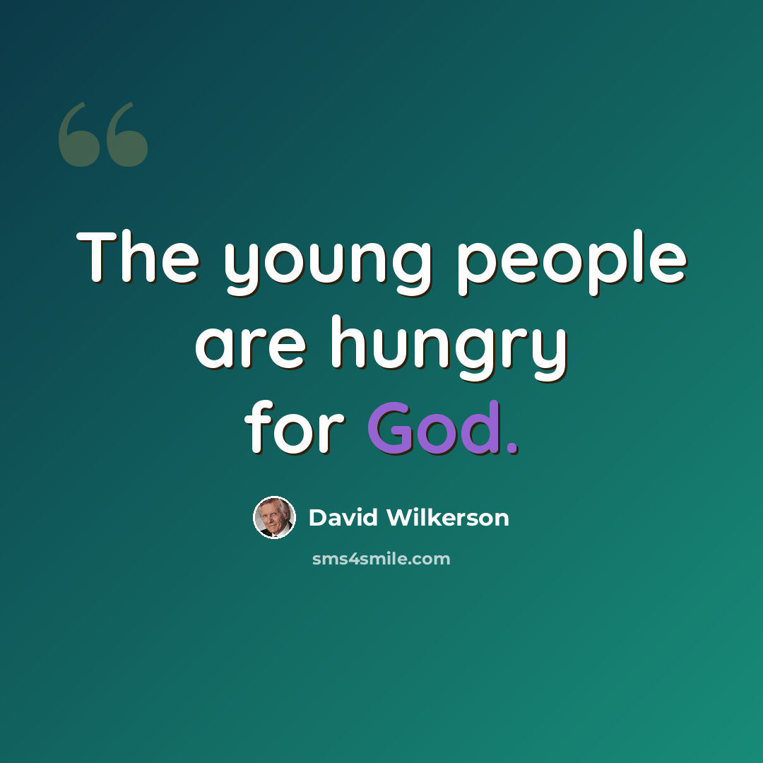 “The young people are hungry for God.” quote by David Wilkerson