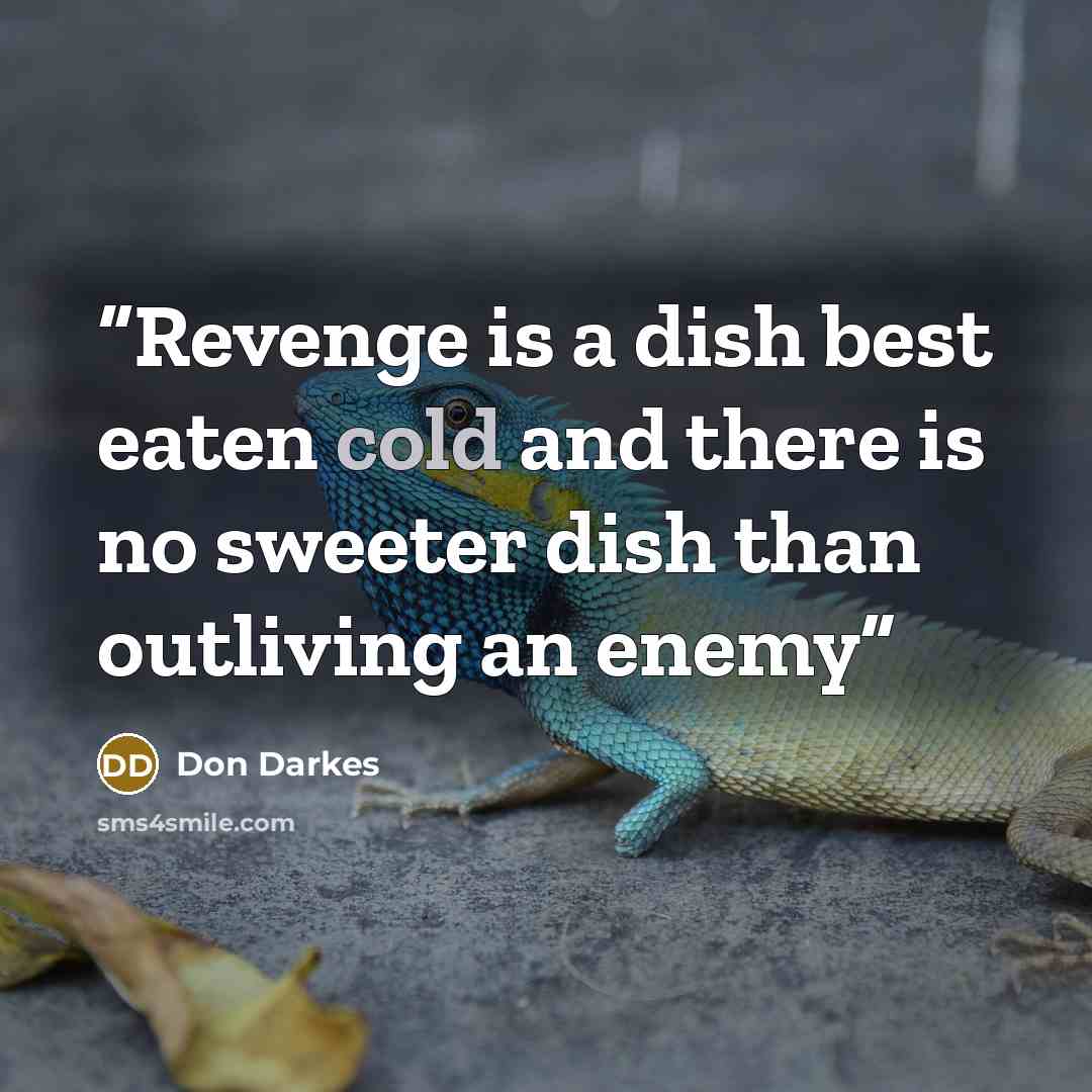 “Revenge is a dish best eaten cold and there is no sweeter dish than outliving an enemy” quote by Don Darkes