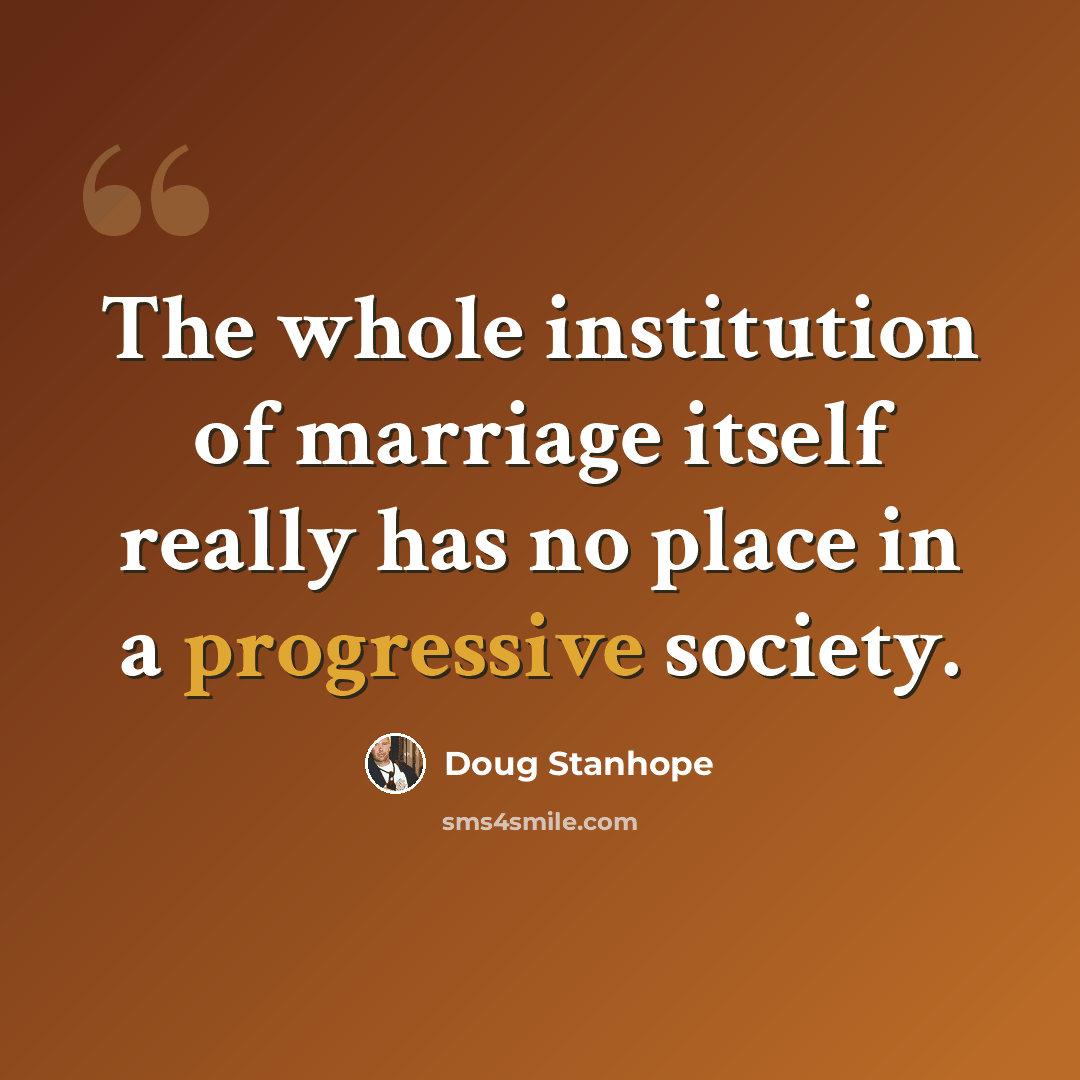 “The whole institution of marriage itself really has no place in a progressive society.” quote by Doug Stanhope