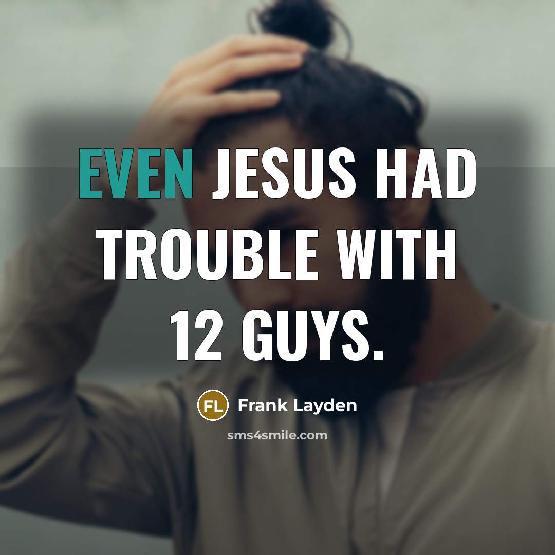 “Even Jesus had trouble with 12 guys.” quote by Frank Layden