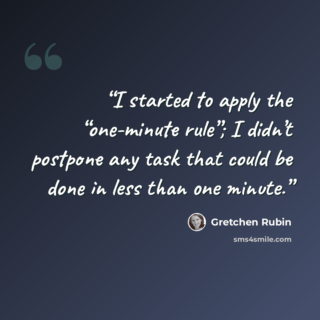 “I started to apply the “one-minute rule”; I didn’t postpone any task that could be done in less than one minute.” quote by Gretchen Rubin