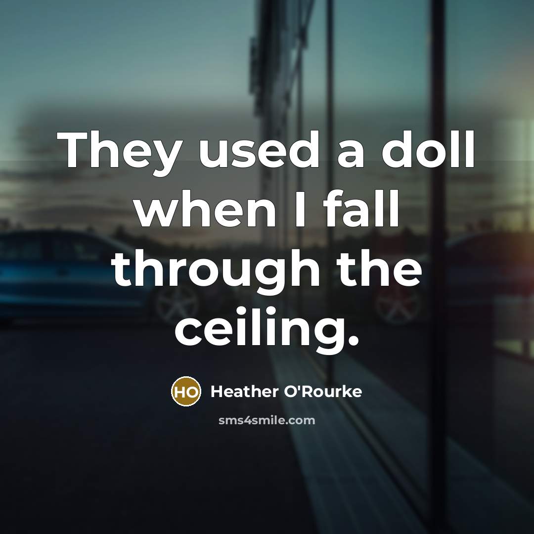 “They used a doll when I fall through the ceiling.” quote by Heather O'Rourke